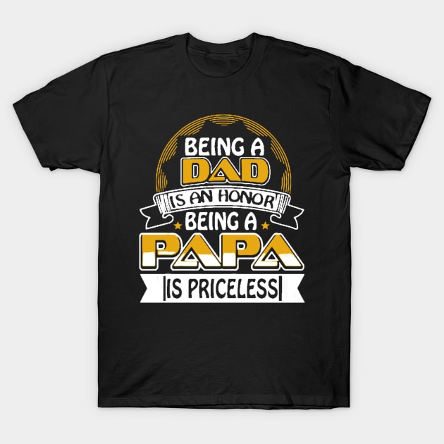 Being A Dad Is An Honor Being A Papa Is Priceless T-Shirt by babettenoella